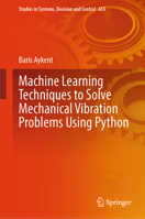 Machine Learning Techniques to Solve Mechanical Vibration Problems using Python (Studies in Systems, Decision and Control, 655) 3032156769 Book Cover