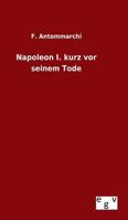 Napoleon I. Kurz VOR Seinem Tode 3863822331 Book Cover