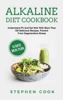 Alkaline Diet Cookbook: Understand Ph And Eat Well With More Than 100 Delicious Recipes, Restore Your Health With A 14-Days Meal Plan, Prevent From Degenerative Illness. 191412006X Book Cover