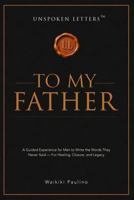 Unspoken Letters: To My Father: A Guided Experience for Men to Write the Words They Never Said — For Healing, Closure, and Legacy B0HJMBT94Y Book Cover