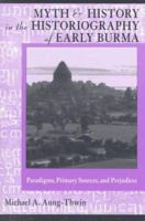 Myth & History In Historiography of Early Burma: Pardigms, Primary Sources, & Prejudices (Ohio RIS Southeast Asia Series) 0896802019 Book Cover
