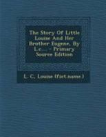 The Story of Little Louise, and her brother Eugene. By L.C. 1295196700 Book Cover