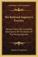 The Railroad Engineer's Practice: Being a Short But Complete Description of the Duties of the Young 1163598844 Book Cover