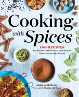 Cooking with Spices: 100 Recipes for Blends, Marinades, and Sauces from Around the World 162315975X Book Cover