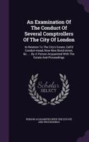 An Examination of the Conduct of Several Comptrollers of the City of London: In Relation to the City's Estate, Call'd Conduit-Mead, Now New Bond-Stre 1340854422 Book Cover