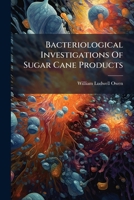 Bacteriological Investigations Of Sugar Cane Products... 1279659475 Book Cover