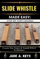 SLIDE WHISTLE MADE EASY: STEP-BY-STEP LESSONS: Create Fun Tunes & Sound Effect Techniques B0FHQF846P Book Cover