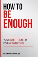 How to Be Enough: Your Worth Isn’t Up for Negotiation B0GRQC34ZK Book Cover
