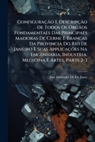 Configuração E Descripção De Todos Os Orgãos Fundamentaes Das Principaes Madeiras De Cerne E Brancas Da Provincia Do Rio De Janeiro E Suas Applicações ... E Artes, Parts 2-3 1149177705 Book Cover