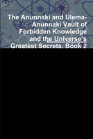 The Anunnaki and Ulema-Anunnaki Vault of Forbidden Knowledge and the Universe's Greatest Secrets. Book 2. 7th Edition (Secret teachings of the Anunnaki Ulema) 0557455413 Book Cover