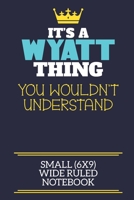 It's A Wyatt Thing You Wouldn't Understand Small (6x9) Wide Ruled Notebook: A cute book to write in for any book lovers, doodle writers and budding authors! 1711554243 Book Cover
