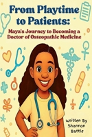 From Playtime to Patients: Maya's Journey to Becoming a Doctor of Osteopathic Medicine B0FJ5G2YLZ Book Cover