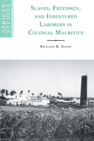 Slaves, Freedmen and Indentured Laborers in Colonial Mauritius (African Studies) 0521027829 Book Cover