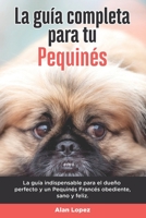 La Guía Completa Para Tu Pequinés: La guía indispensable para el dueño perfecto y un Pequinés obediente, sano y feliz. B096TN9RLG Book Cover