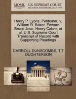 Henry P. Lyons, Petitioner, v. William R. Baker, Edward Bruce Jose, Henry Cabre, et al. U.S. Supreme Court Transcript of Record with Supporting Pleadings 127039651X Book Cover