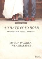 To Have and to Hold - Leader Guide: Preparing for a Godly Marriage 1430063564 Book Cover