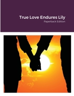 True Love Endures Lily: Paperback Edition 1716465834 Book Cover