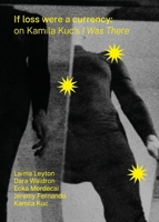 If loss were a currency: on Kamila Kuc's 'I Was There': on Kamila Kuc's 'I: on Kamila Kuc's I Was There 9819428777 Book Cover