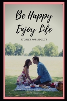 Be Happy Enjoy Life: Stories for Adults 1674138210 Book Cover