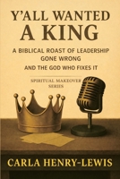 Y'all Wanted A King: A Biblical Roast of Leadership Gone Wrong and the God Who Fixes It (Spiritual Makeover) B0GDXNJ8RJ Book Cover