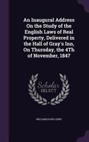 An Inaugural Address on the Study of the English Laws of Real Property, Delivered in the Hall of Gray's Inn, on Thursday, the 4th of November, 1847 1240071736 Book Cover