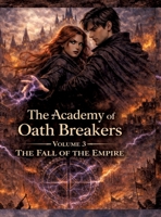 The Academy of Oath Breakers: Volume 3: The Fall of the Empire - Romantasy for ages 16 and up Dark Academia, State Control & Enemies-to-Lovers 3384812344 Book Cover