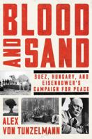 Blood and Sand: Suez, Hungary, and Eisenhower's Campaign for Peace 006224924X Book Cover
