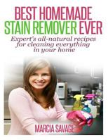 Best Homemade Stain Remover Ever: Expert's All-Natural Recipes for Cleaning Everything in Your Home 1496111559 Book Cover