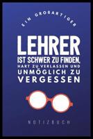 Ein Grossartiger Lehrer Ist Schwer Zu Finden, Hart Zu Verlassen Und Unm�glich Zu Vergessen Notizbuch: A5 Tagebuch mit sch�nen Spr�chen als Geschenk f�r Lehrer - Abschiedsgeschenk f�r Erzieher und Erzi 1080328645 Book Cover