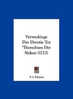 Verweckinge Der Devotie Tot 'Tberechten Der Sieken (1723) 1120951151 Book Cover