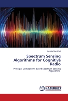 Spectrum Sensing Algorithms for Cognitive Radio: Principal Component based Spectrum Sensing Algorithms 6203409472 Book Cover