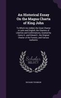 An Historical Essay on the Magna Charta of King John : To Which are Added, the Great Charter in Latin and English; the Charters of Liberties and Confirmations, Granted By Henry III and Edward I. 1240158246 Book Cover