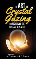 The Art of Crystal Gazing or Secrets of the Crystal Revealed 1544916981 Book Cover