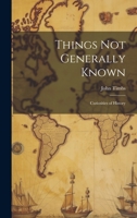 Things Not Generally Known: Curiosities of History 3742808753 Book Cover