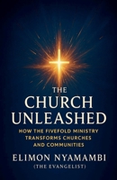 The Church Unleashed: How the Fivefold Ministry Transforms Churches and Communities B0FNQFCYGZ Book Cover