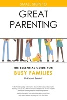 Small Steps to Great Parenting: The Essential Guide for Busy Families 1722336307 Book Cover