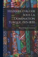 Histoire d'Alger sous la domination turque, 1515-1830 1018733620 Book Cover