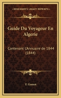 Guide Du Voyageur En Algerie: Contenant L'Annuaire De 1844 (1844) 1160102252 Book Cover