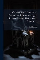 Consolationum a Graecis Romanisque Scriptarum Historia Critica (German Edition) 1023905507 Book Cover