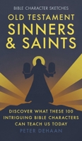 Old Testament Sinners and Saints: Discover What These 100 Intriguing Bible Characters Can Teach Us Today 1948082748 Book Cover