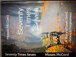 Seventy Times Seven : A Story of Love, Grief, Grace & Forgiveness 1735642517 Book Cover