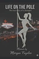 LIFE ON THE POLE: THE TRUE LIFE STORY OF A SHOWGIRL B0GMGHT1F9 Book Cover