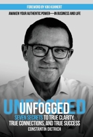 UNfogged: Seven Secrets to True Clarity, True Connections, and True Success: Awaken Your Authentic Power in Business and Life 1998756610 Book Cover