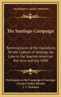 The Santiago Campaign: Reminiscences Of The Operations For The Capture Of Santiago De Cuba In The Spanish-American War June And July 1898 1163169226 Book Cover
