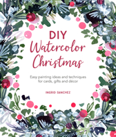 DIY Watercolor Christmas: Easy Painting Ideas and Techniques for Cards, Gifts and Décor 1446308448 Book Cover