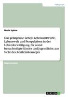 Das gelingende Leben: Lebensentwürfe, Lebenswelt und Perspektiven in der Lebensbewältigung, für sozial benachteiligte Kinder und Jugendliche, aus Sicht des Resilienzkonzepts 3656156433 Book Cover