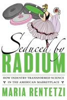 Seduced by Radium: The Making of a Familiar Commodity 0822947064 Book Cover