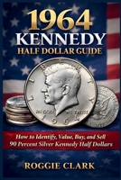 1964 Kennedy Half Dollar Guide: How to Identify, Value, Buy, and Sell 90 Percent Silver Kennedy Half Dollars B0GSB9P2PW Book Cover