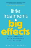Little Treatments, Big Effects: How to Build Meaningful Moments that Can Transform Your Mental Health 1472147227 Book Cover