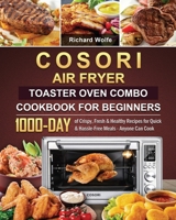 COSORI Air Fryer Toaster Oven Combo Cookbook for Beginners: 1000-Day of Crispy, Fresh & Healthy Recipes for Quick & Hassle-Free Meals - Anyone Can Cook 1803209550 Book Cover